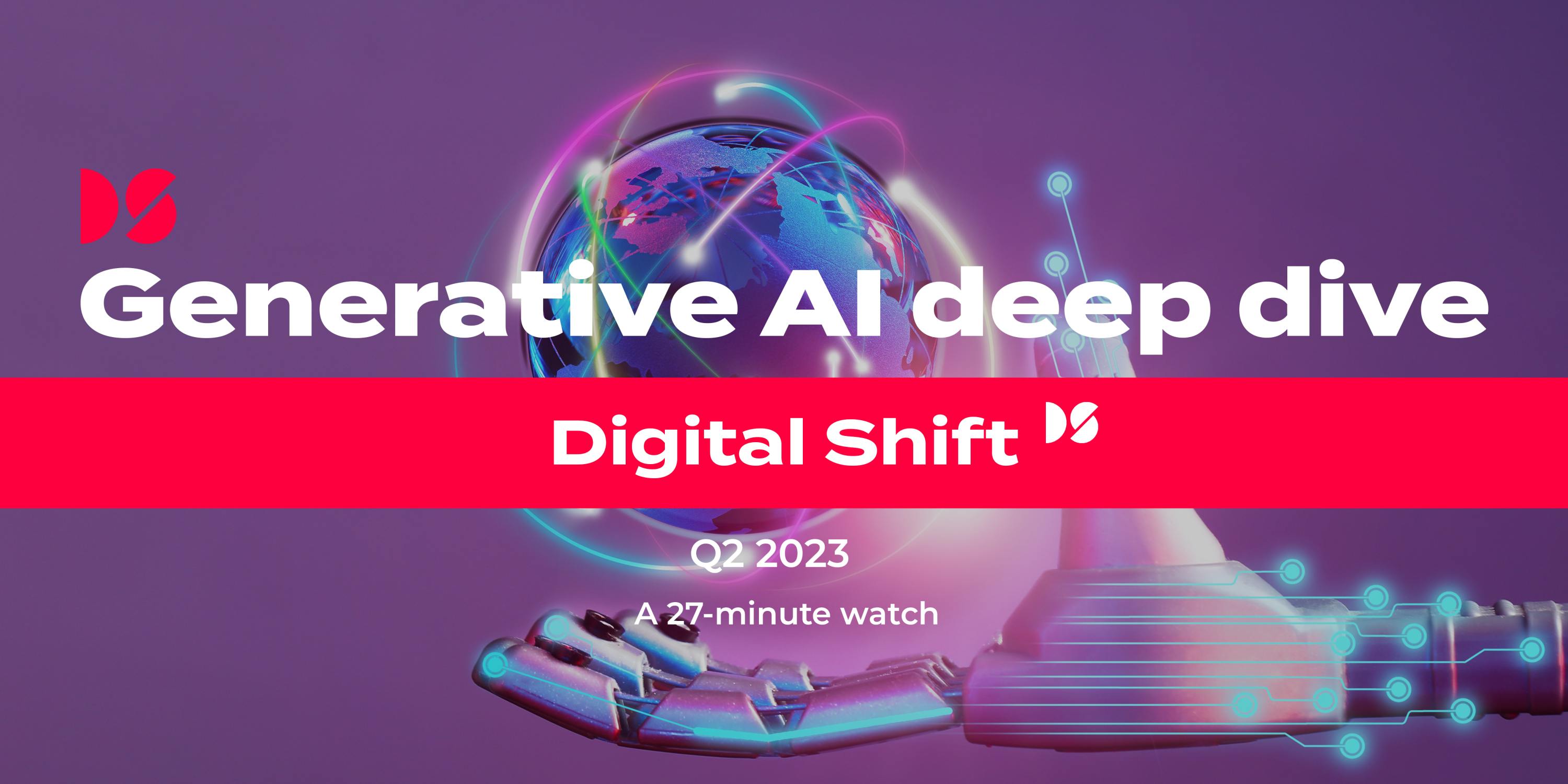 Generative AI Deep Dive – Digital Shift Q2 2023