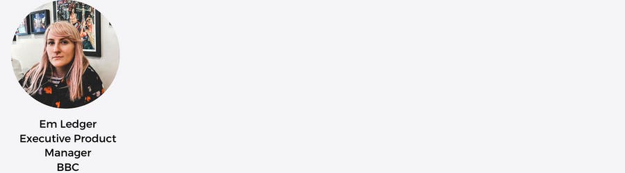 Em Ledger
Executive Product Manager

BBC