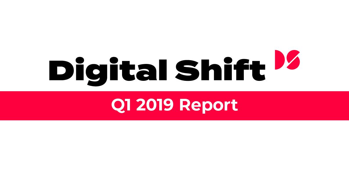 Digital Shift Report: Q1 2019